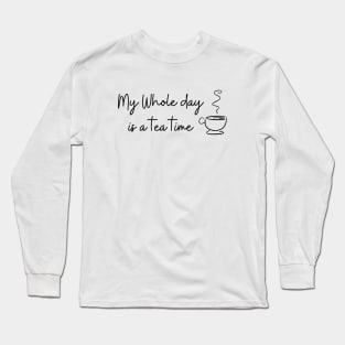 My whole day is a tea time Long Sleeve T-Shirt